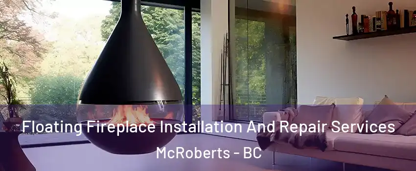 Floating Fireplace Installation And Repair Services McRoberts - BC