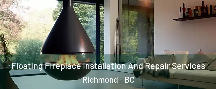 Floating Fireplace Installation And Repair Services Richmond - BC