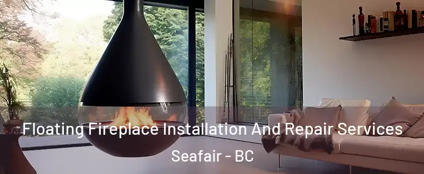 Floating Fireplace Installation And Repair Services Seafair - BC