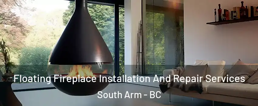 Floating Fireplace Installation And Repair Services South Arm - BC