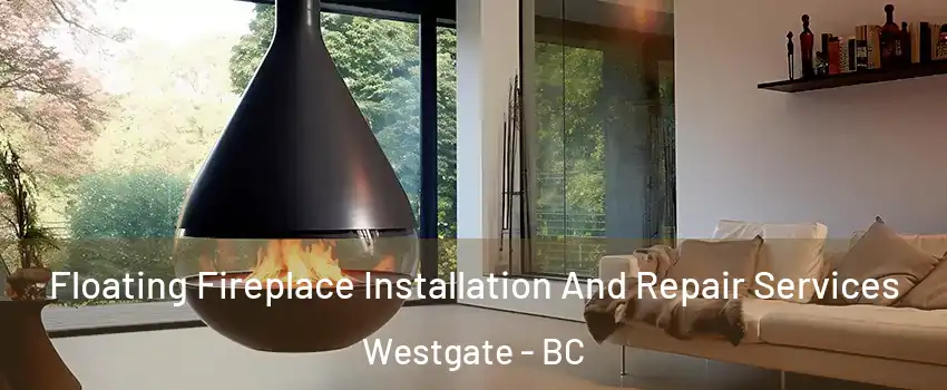 Floating Fireplace Installation And Repair Services Westgate - BC