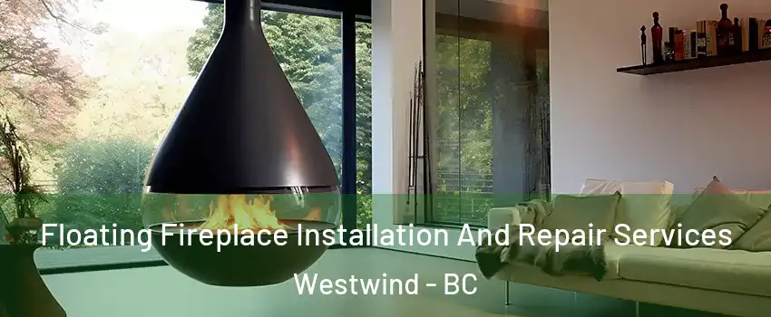 Floating Fireplace Installation And Repair Services Westwind - BC