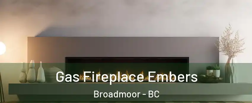  Gas Fireplace Embers Broadmoor - BC