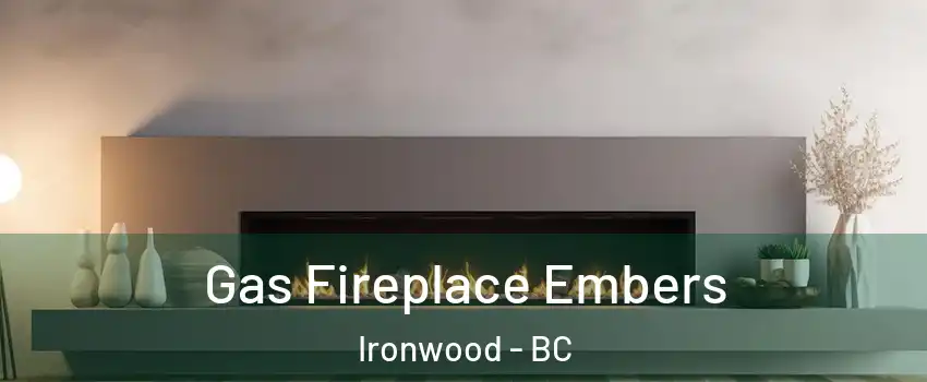  Gas Fireplace Embers Ironwood - BC