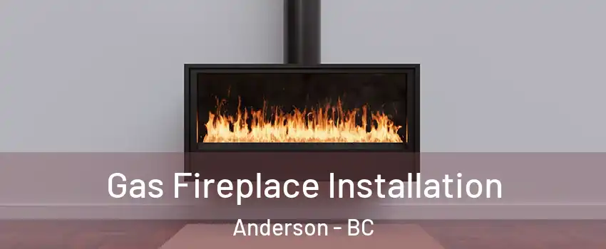  Gas Fireplace Installation Anderson - BC
