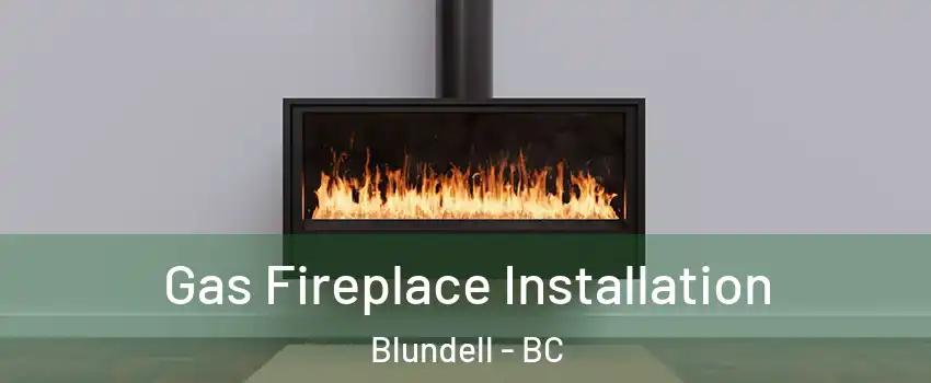  Gas Fireplace Installation Blundell - BC