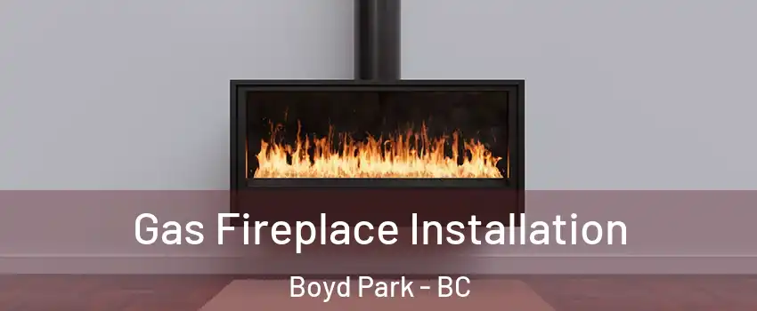  Gas Fireplace Installation Boyd Park - BC