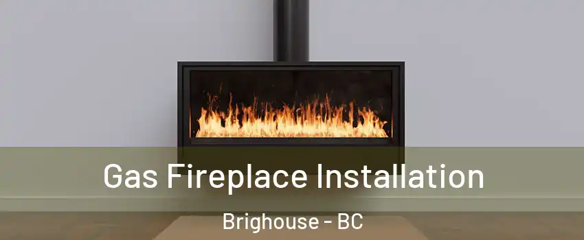  Gas Fireplace Installation Brighouse - BC