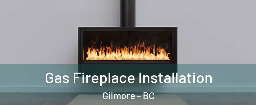  Gas Fireplace Installation Gilmore - BC