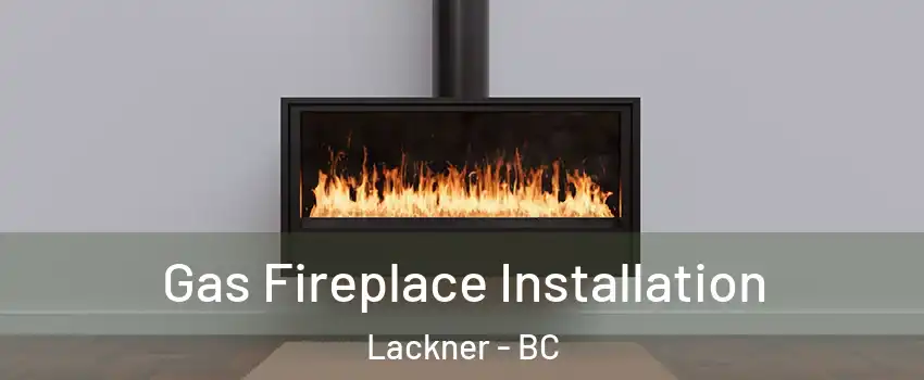  Gas Fireplace Installation Lackner - BC