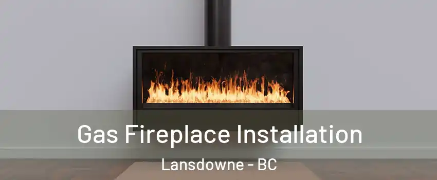  Gas Fireplace Installation Lansdowne - BC