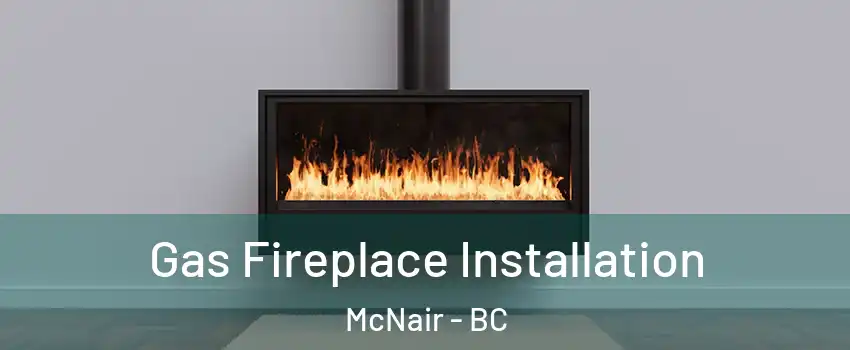  Gas Fireplace Installation McNair - BC