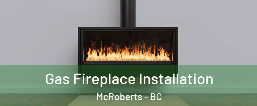  Gas Fireplace Installation McRoberts - BC