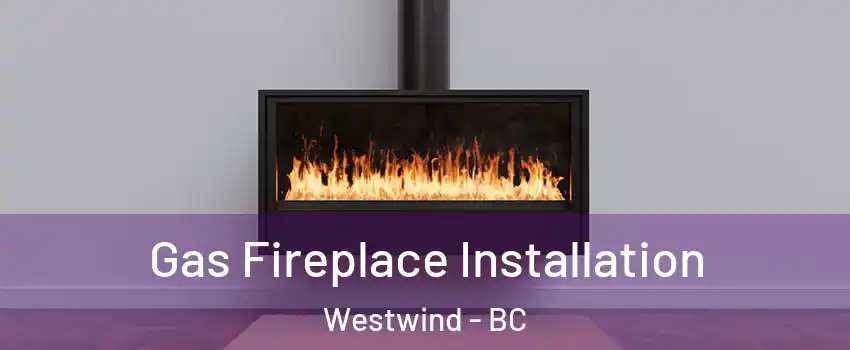  Gas Fireplace Installation Westwind - BC