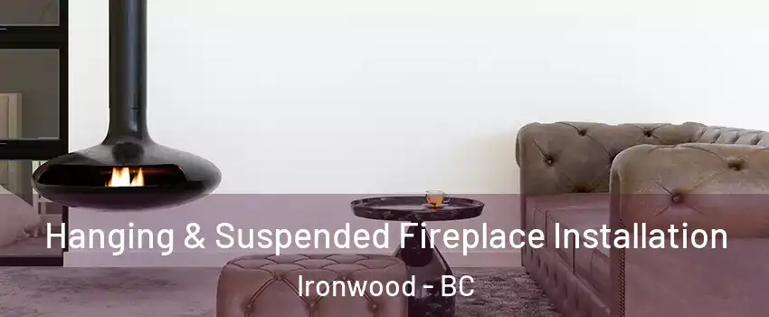  Hanging & Suspended Fireplace Installation Ironwood - BC