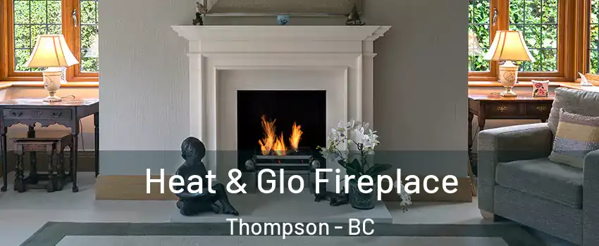  Heat & Glo Fireplace Thompson - BC