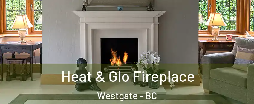  Heat & Glo Fireplace Westgate - BC