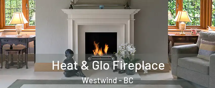  Heat & Glo Fireplace Westwind - BC