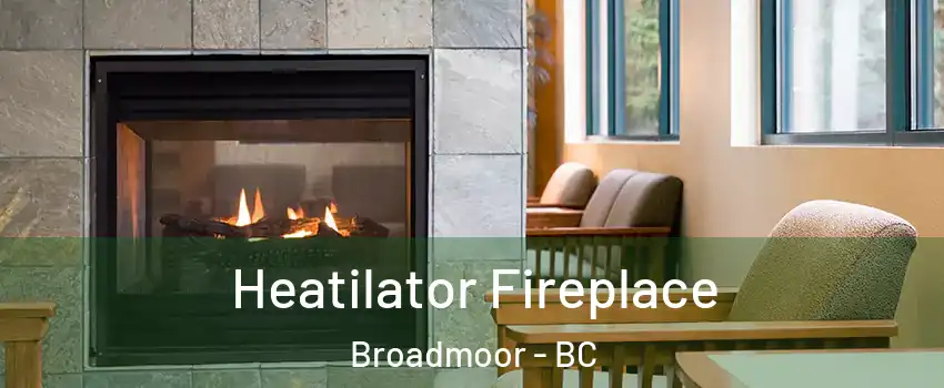  Heatilator Fireplace Broadmoor - BC
