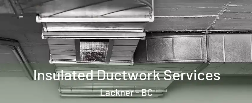  Insulated Ductwork Services Lackner - BC