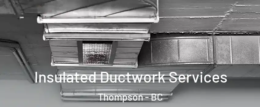  Insulated Ductwork Services Thompson - BC