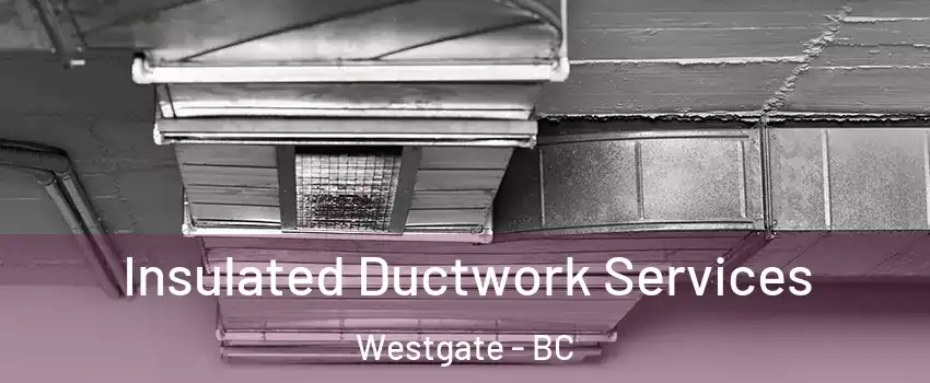  Insulated Ductwork Services Westgate - BC