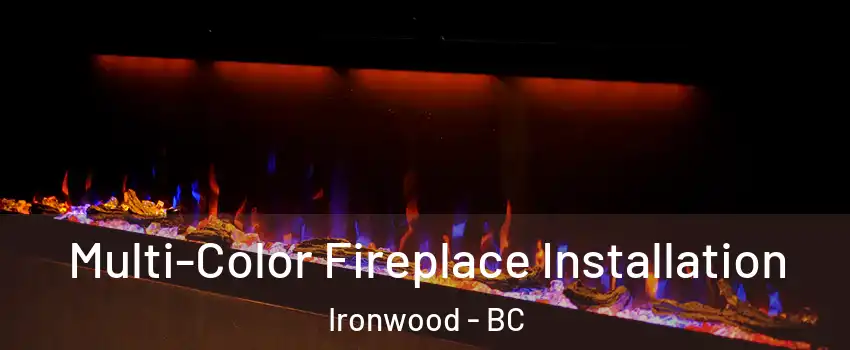  Multi-Color Fireplace Installation Ironwood - BC