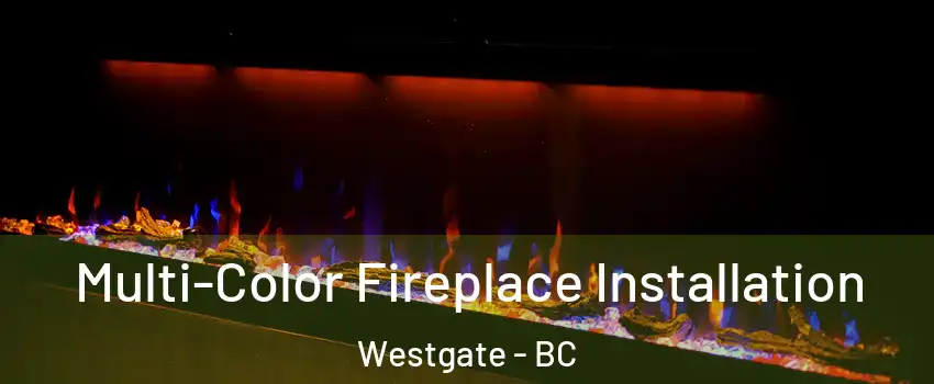  Multi-Color Fireplace Installation Westgate - BC