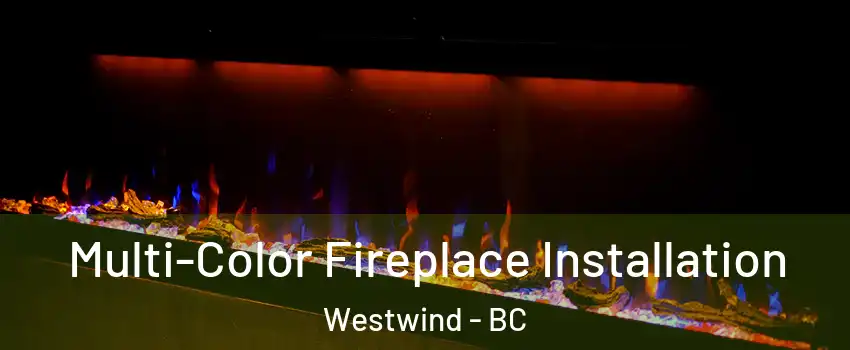  Multi-Color Fireplace Installation Westwind - BC