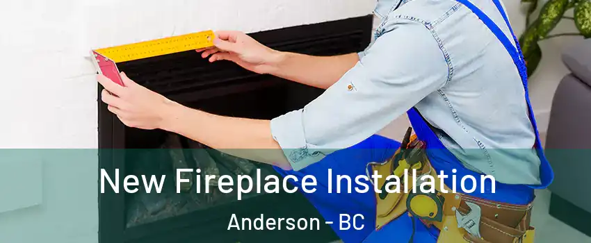  New Fireplace Installation Anderson - BC