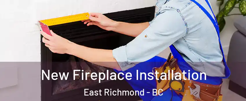  New Fireplace Installation East Richmond - BC
