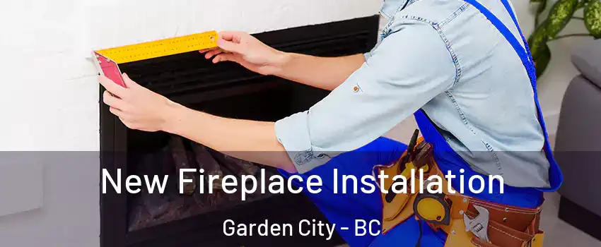  New Fireplace Installation Garden City - BC