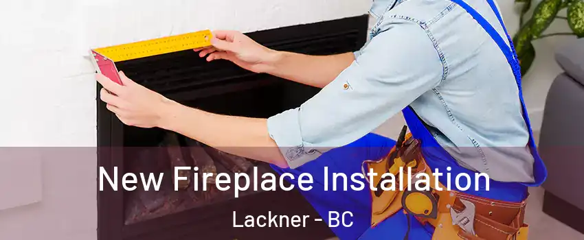  New Fireplace Installation Lackner - BC