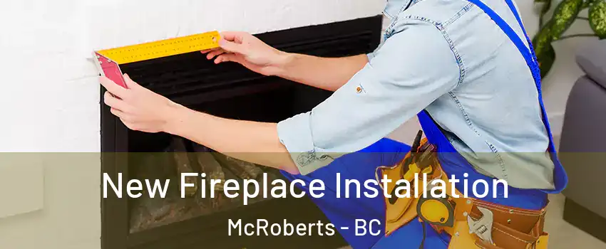  New Fireplace Installation McRoberts - BC