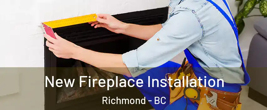  New Fireplace Installation Richmond - BC