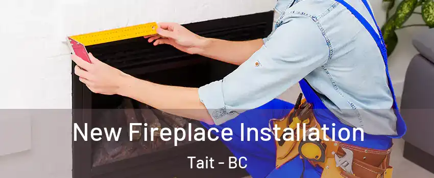  New Fireplace Installation Tait - BC