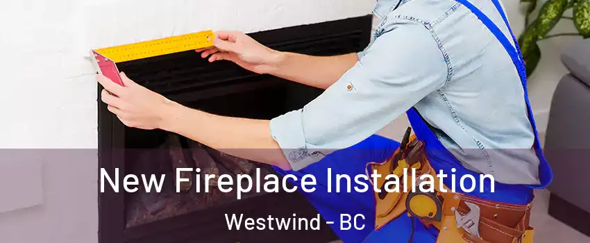  New Fireplace Installation Westwind - BC