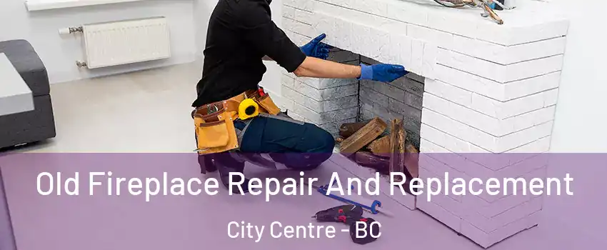  Old Fireplace Repair And Replacement City Centre - BC