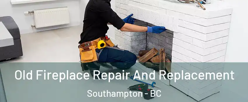  Old Fireplace Repair And Replacement Southampton - BC