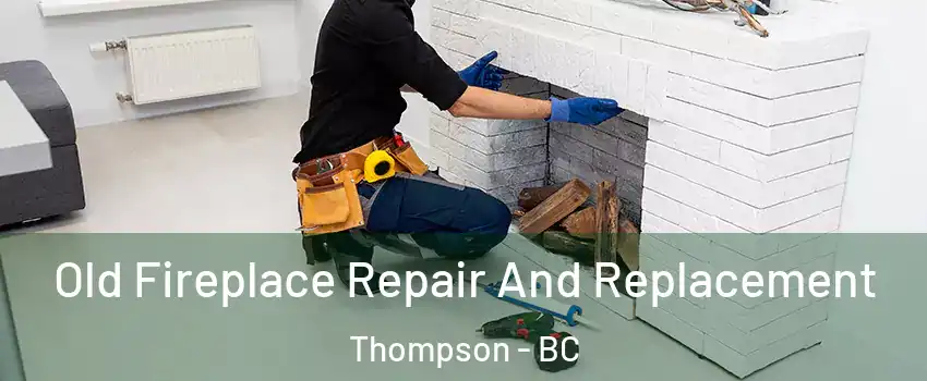  Old Fireplace Repair And Replacement Thompson - BC