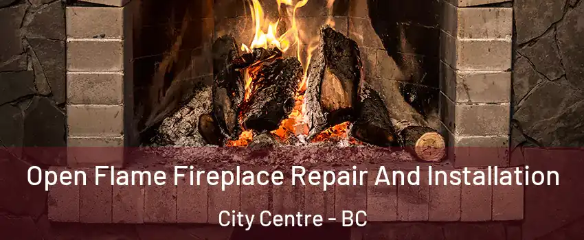  Open Flame Fireplace Repair And Installation City Centre - BC