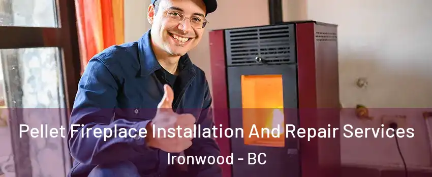  Pellet Fireplace Installation And Repair Services Ironwood - BC
