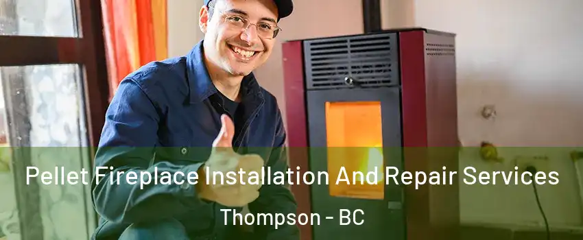  Pellet Fireplace Installation And Repair Services Thompson - BC