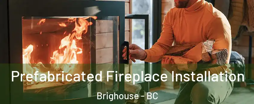  Prefabricated Fireplace Installation Brighouse - BC
