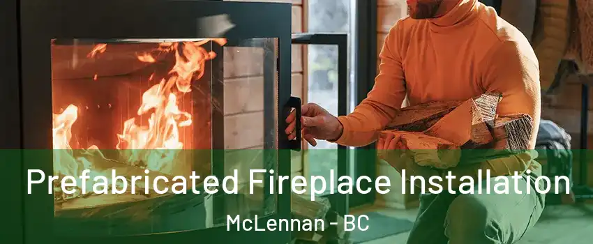  Prefabricated Fireplace Installation McLennan - BC