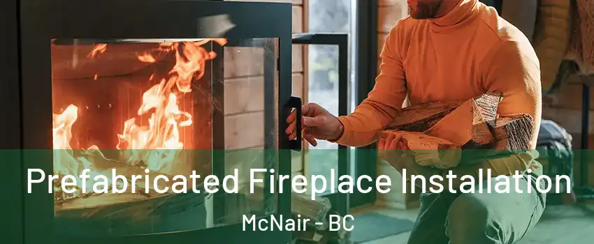  Prefabricated Fireplace Installation McNair - BC