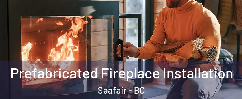  Prefabricated Fireplace Installation Seafair - BC
