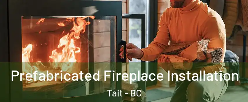 Prefabricated Fireplace Installation Tait - BC