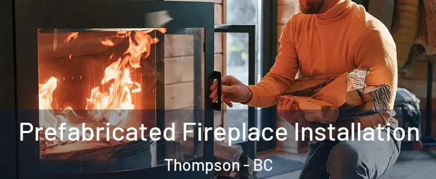  Prefabricated Fireplace Installation Thompson - BC