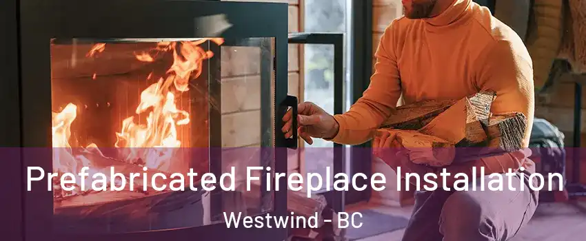  Prefabricated Fireplace Installation Westwind - BC